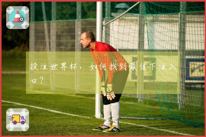 投注世界杯，如何找到最佳下注入口？