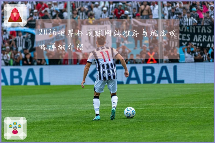 2026世界杯滚球网站推荐与玩法攻略详细介绍
